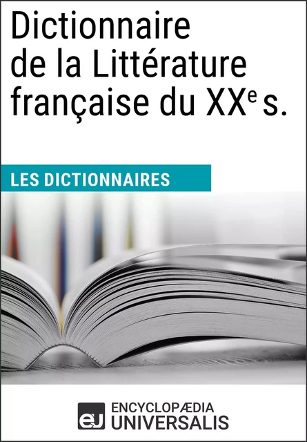 Dictionnaire de la Littérature française du XXe siècle -  Encyclopaedia Universalis - Encyclopaedia Universalis