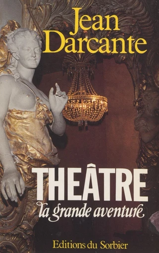 Théâtre : la grande aventure - Jean Darcante - FeniXX réédition numérique