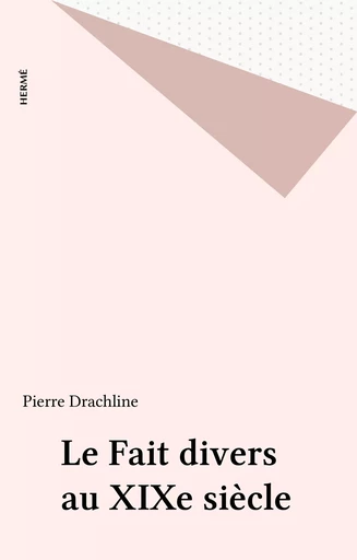 Le Fait divers au XIXe siècle - Pierre Drachline - FeniXX réédition numérique