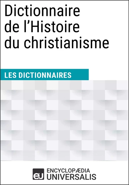 Dictionnaire de l'Histoire du christianisme -  Encyclopaedia Universalis - Encyclopaedia Universalis