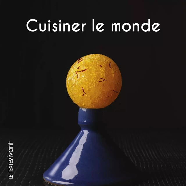 Cuisiner le monde - Pierre Hailaire, Nicolas Bertherat, Alain Hacquard - Le Texte Vivant