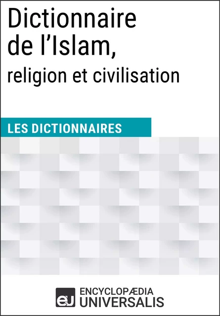 Dictionnaire de l’Islam, religion et civilisation -  Encyclopaedia Universalis - Encyclopaedia Universalis