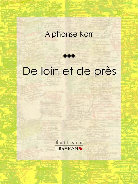 De loin et de près - Alphonse Karr, Editions Ligaran - Ligaran