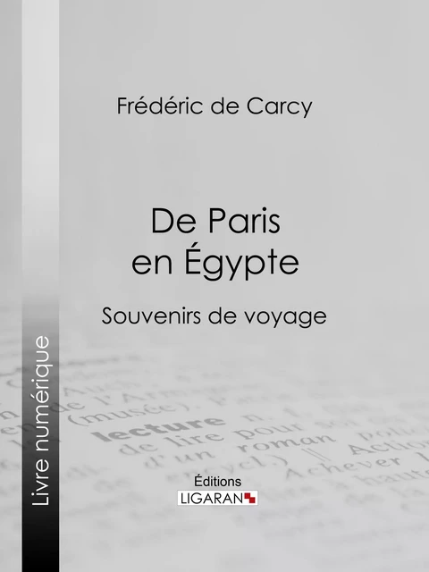 De Paris en Égypte - Frédéric de Carcy,  Ligaran - Ligaran