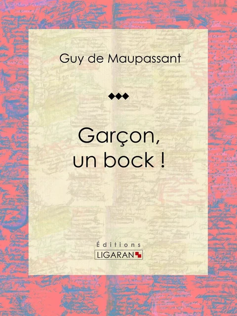 Garçon, un bock ! - Guy De Maupassant,  Ligaran - Ligaran