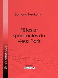 Fêtes et spectacles du vieux Paris