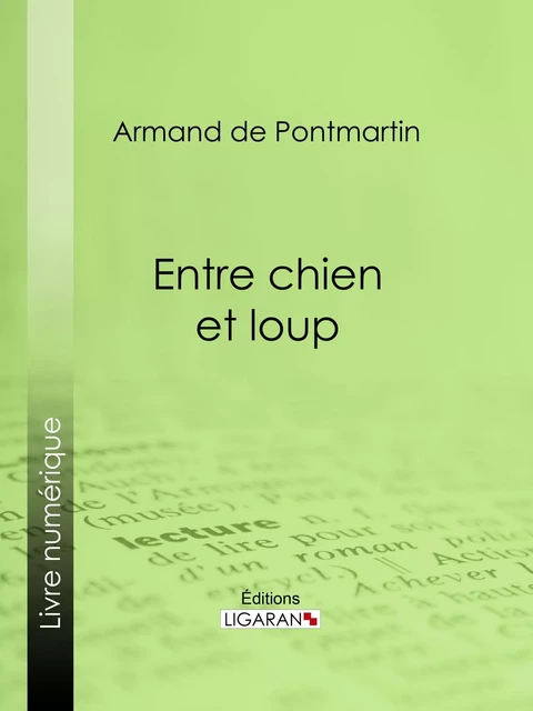 Entre chien et loup - Armand de Pontmartin, Editions Ligaran - Ligaran