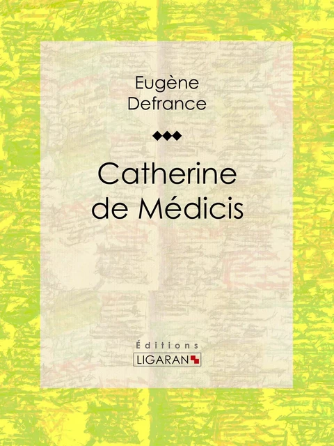 Catherine de Médicis - Eugène Defrance,  Ligaran - Ligaran