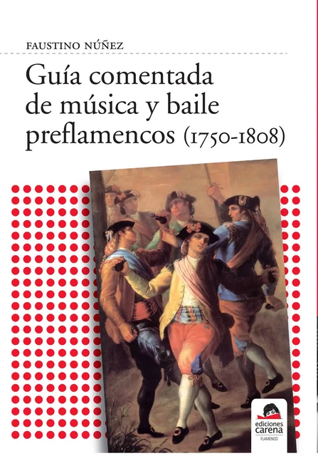 Guía comentada de música y baile preflamencos (1750-1808) - Faustino Núñez Núñez - Carena