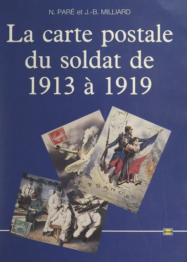 La carte postale du soldat de 1913 à 1919 - Jean-Bernard Milliard, Nadine Paré - FeniXX réédition numérique