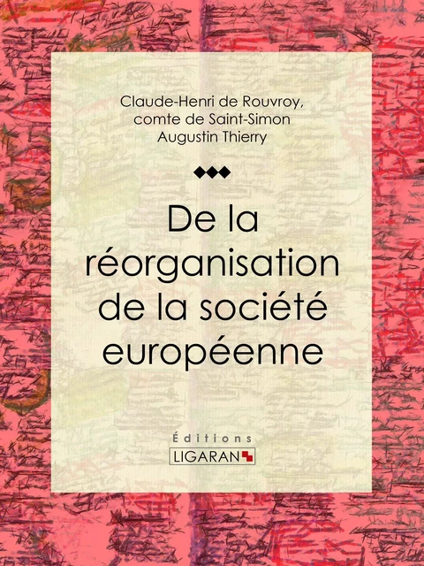 De la réorganisation de la société européenne - comte de Saint-Simon Claude-Henri de Rouvroy, Augustin Thierry,  Ligaran - Ligaran