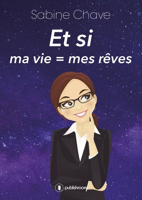 Et si ma vie = mes rêves - Sabine Chave - Publishroom