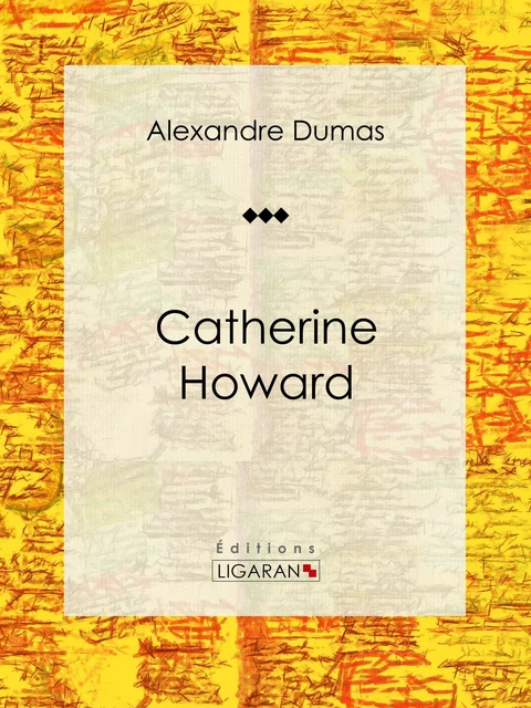 Catherine Howard - Alexandre Dumas - Ligaran