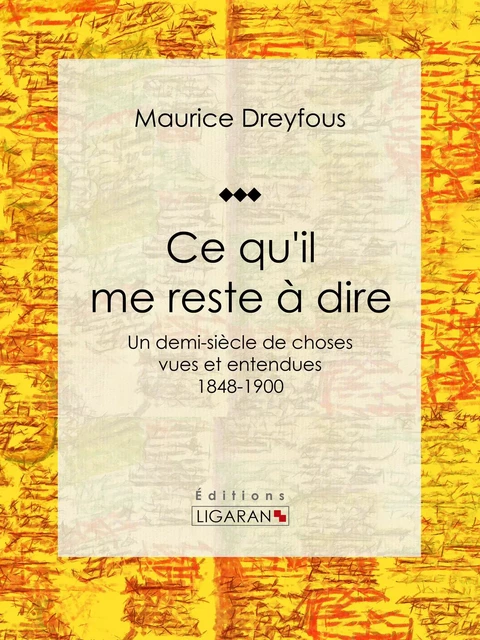 Ce qu'il me reste à dire - Maurice Dreyfous - Ligaran