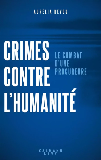 Crimes contre l'humanité : le combat d'une procureure - Aurélia Devos - Calmann-Lévy