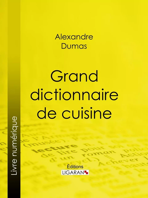 Grand dictionnaire de cuisine - Alexandre Dumas,  Ligaran - Ligaran