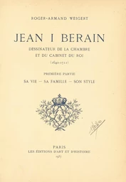 Jean I Berain, dessinateur de la chambre et du cabinet du roi (1640-1711) (1). Sa vie, sa famille, son style