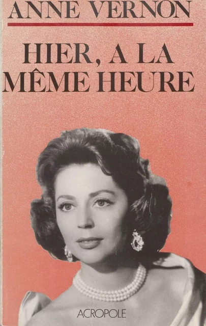 Hier, à la même heure - Anne Vernon - FeniXX réédition numérique