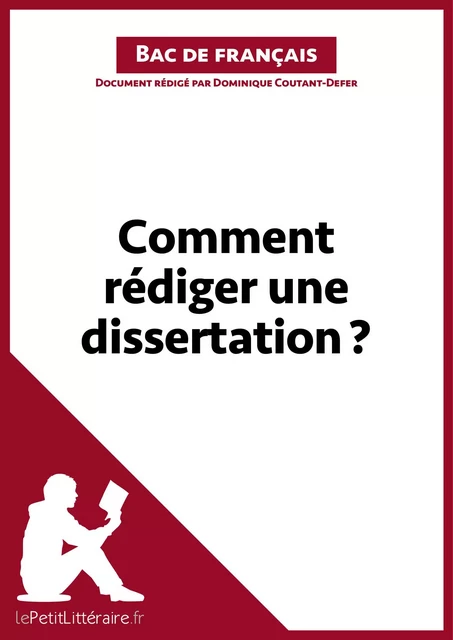 Comment rédiger une dissertation? (Fiche de cours) -  lePetitLitteraire, Dominique Coutant-Defer - lePetitLitteraire.fr