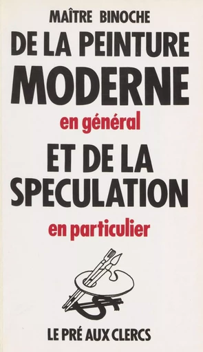 De la peinture moderne en général et de la spéculation en particulier - Jean-Claude Binoche - FeniXX réédition numérique