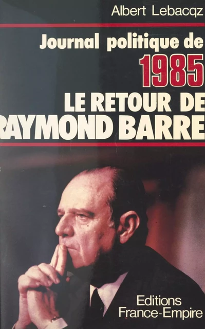 Journal politique 1985 : le retour de Raymond Barre - Albert Lebacqz - FeniXX réédition numérique