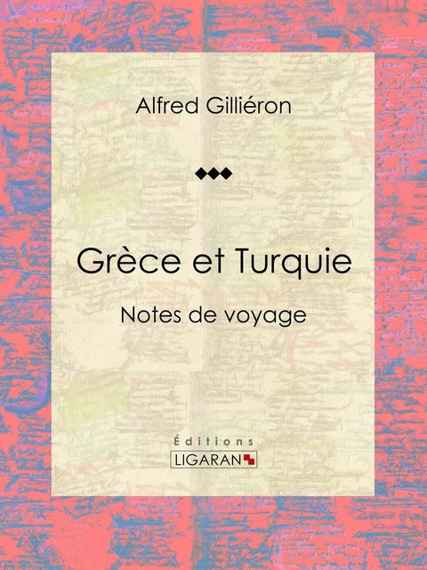 Grèce et Turquie - Alfred Gilliéron,  Ligaran - Ligaran