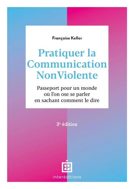 Pratiquer la Communication NonViolente - 3e éd. - Françoise Keller - InterEditions