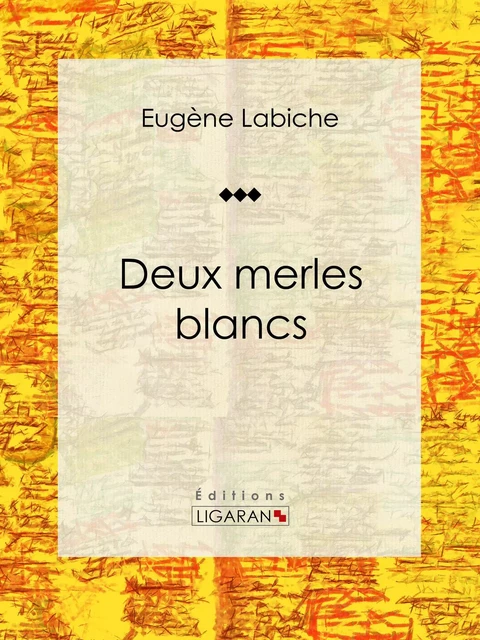 Deux merles blancs - Eugène Labiche, Editions Ligaran - Ligaran