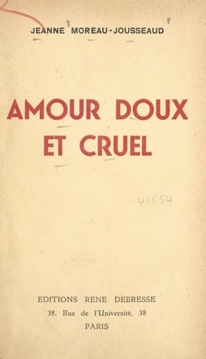 Amour doux et cruel - Jeanne Moreau-Jousseaud - FeniXX réédition numérique