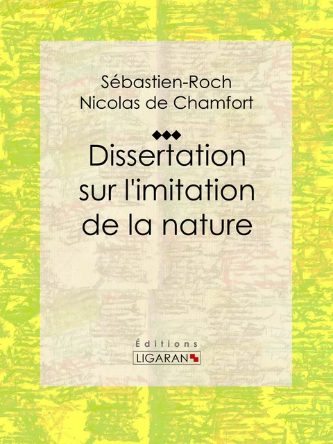 Dissertation sur l'imitation de la nature - Sébastien-Roch Nicolas de Chamfort, Pierre René Auguis - Ligaran