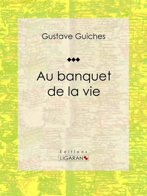 Au banquet de la vie - Gustave Guiches - Ligaran