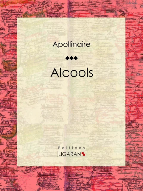 Alcools - Guillaume Apollinaire,  Ligaran - Ligaran