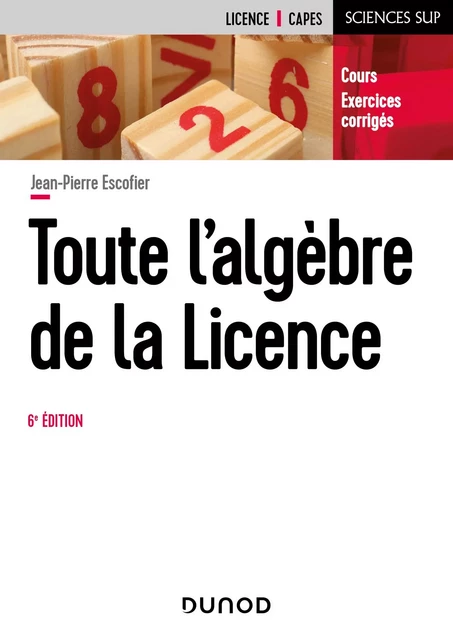 Toute l'algèbre de la Licence - 6e éd. - Jean-Pierre Escofier - Dunod