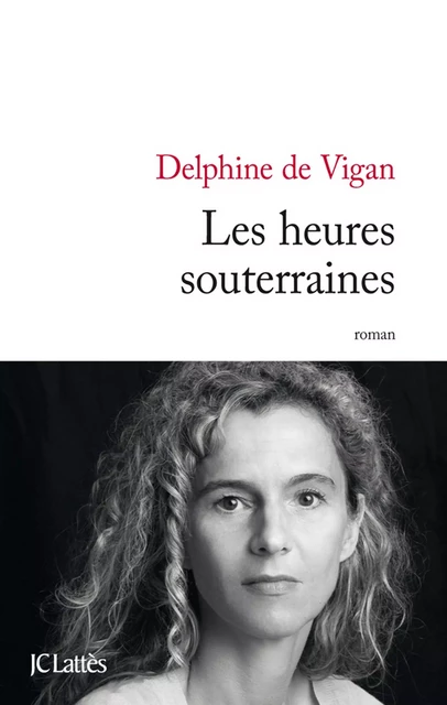 Les heures souterraines - Delphine de Vigan - JC Lattès