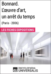 Bonnard. L'œuvre d'art, un arrêt du temps (Paris - 2006)