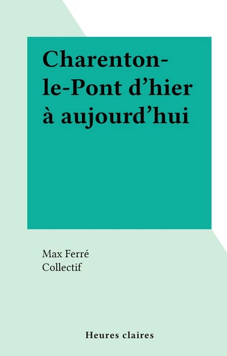 Charenton-le-Pont d'hier à aujourd'hui - Max Ferré - FeniXX réédition numérique