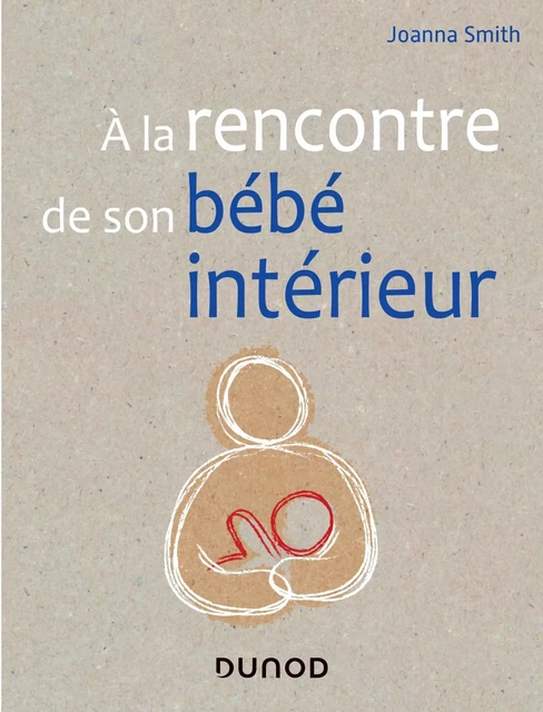 A la rencontre de son bébé intérieur - Joanna Smith - Dunod