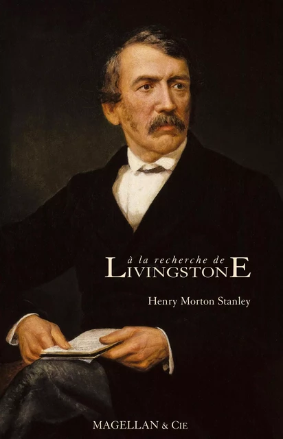 A la recherche de Livingstone - Henry Morton Stanley - Magellan & Cie Éditions