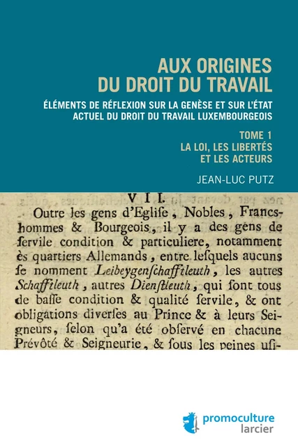 Aux origines du droit du travail – Tome 1 : Législation, libertés et acteurs - Jean-Luc Putz - Éditions Larcier