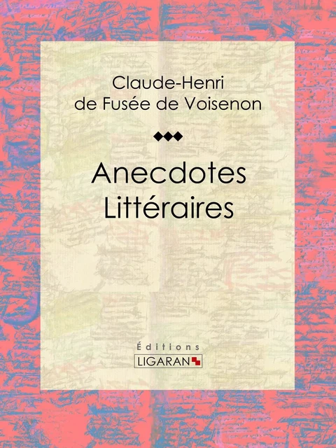 Anecdotes Littéraires - Claude-Henri de Fusée de Voisenon - Ligaran