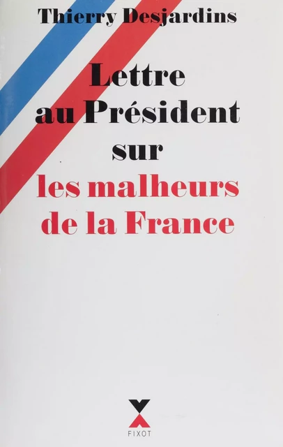 Lettre au Président sur les malheurs de la France - Thierry Desjardins - FeniXX réédition numérique