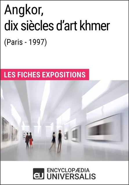 Angkor, dix siècles d'art khmer (Paris - 1997) -  Encyclopaedia Universalis - Encyclopaedia Universalis