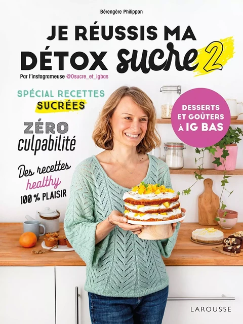 Je réussis ma détox sucre 2 : desserts et goûters à IG bas - Bérengère Philippon - Larousse