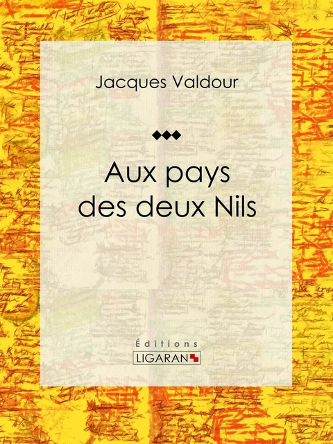 Aux pays des deux Nils - Jacques Valdour - Ligaran