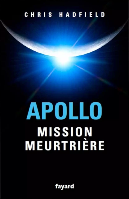 Apollo : mission meurtrière - Chris Hadfield - Fayard