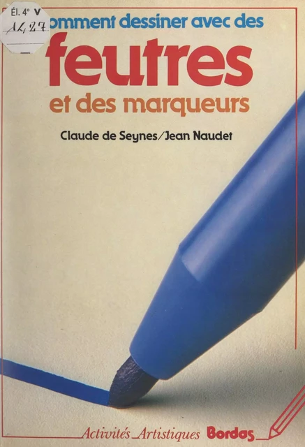 Comment dessiner avec des feutres et des marqueurs - Claude de Seynes, Jean Naudet - FeniXX réédition numérique