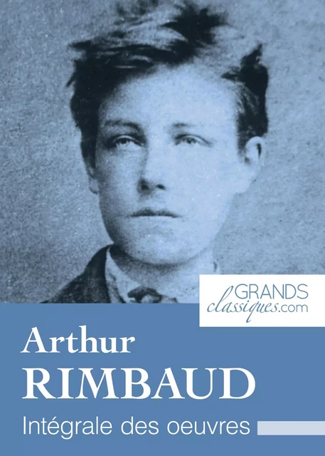 Arthur Rimbaud - Arthur Rimbaud,  GrandsClassiques.com - GrandsClassiques.com