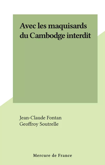 Avec les maquisards du Cambodge interdit - Jean-Claude Fontan, Geoffroy Soutrelle - FeniXX réédition numérique