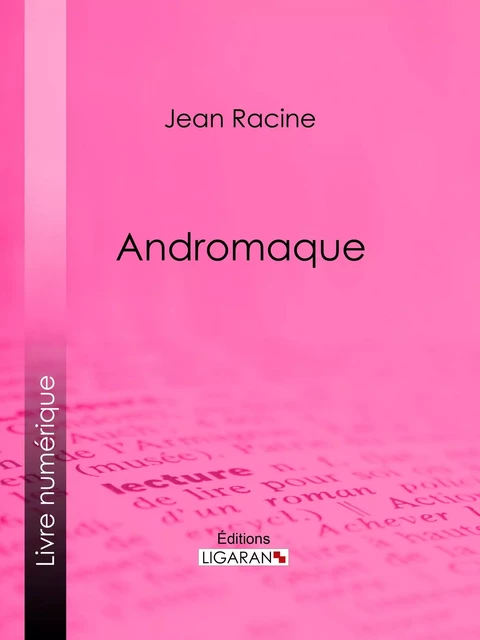 Andromaque - Jean Racine,  Ligaran - Ligaran