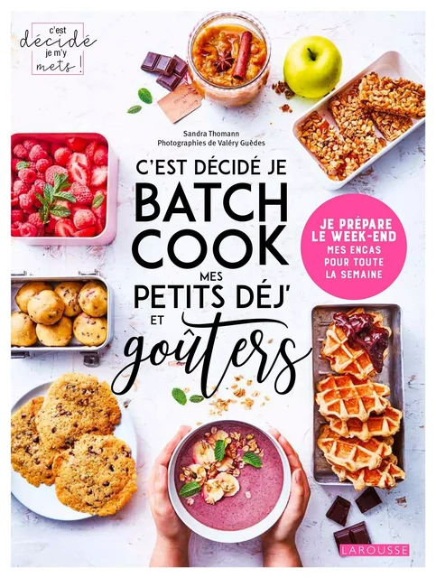 C'est décidé je batch cook mes petits déj' et goûters - Sandra Thomann - Larousse